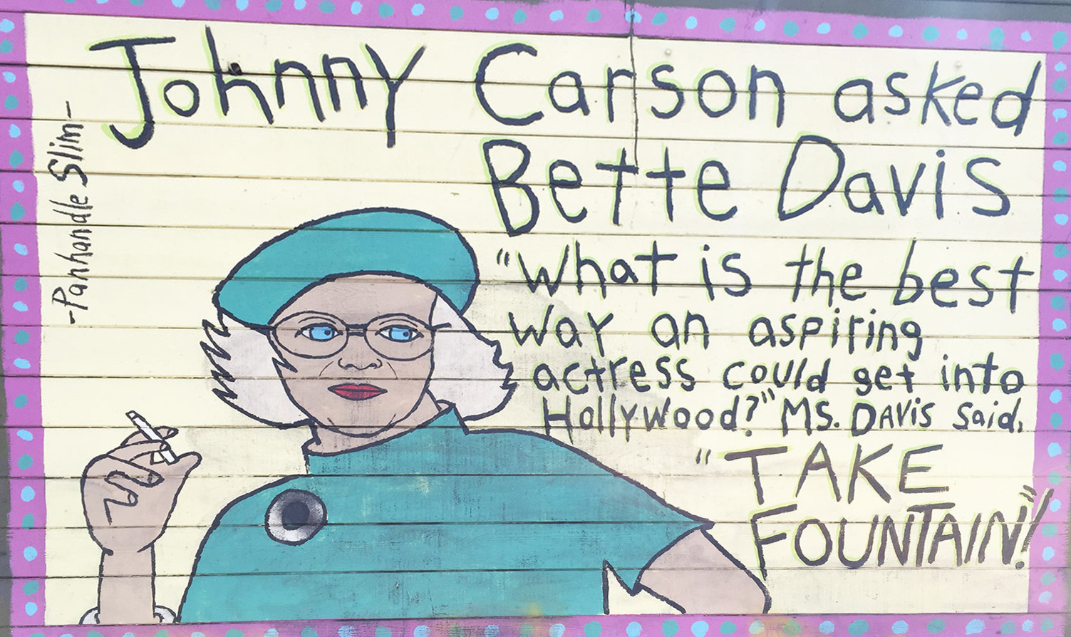 A mural of Bette Davis with the words 'Johnny Carson asked Bette Davis for "the best way an aspiring actress could get into Hollywood?" Ms Davis replied "take Fountain."'